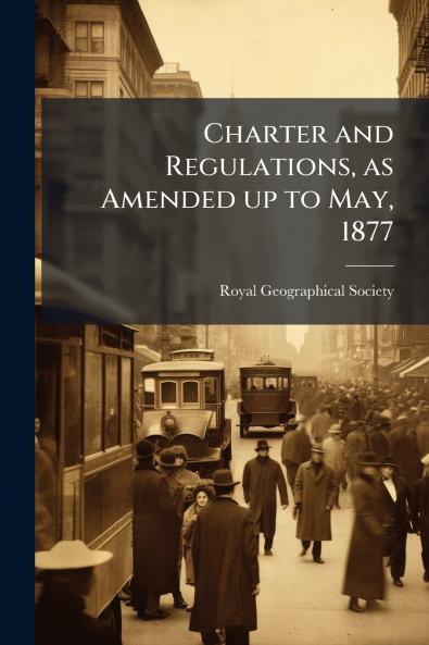 Charter and Regulations as Amended up to May 1877
