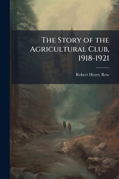 The Story of the Agricultural Club 1918-1921
