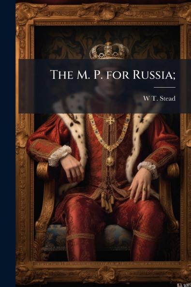 The M. P. for Russia;