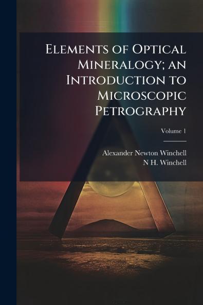 Elements of Optical Mineralogy; an Introduction to Microscopic Petrography; Volume 1