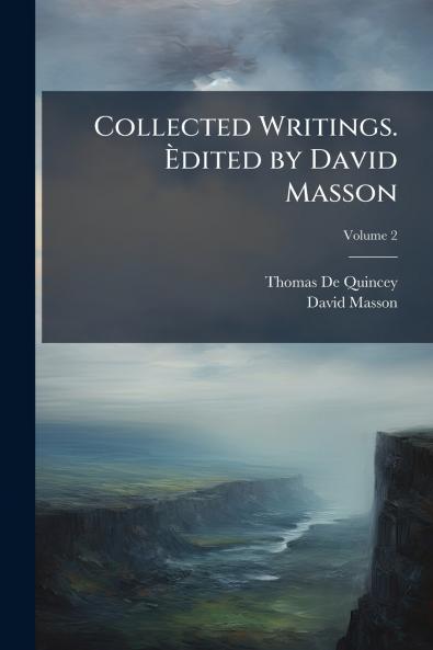 Collected Writings. Èdited by David Masson; Volume 2