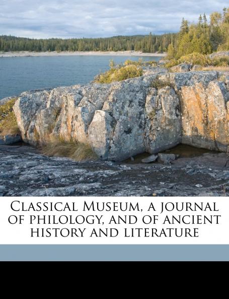 Classical Museum a Journal of Philology and of Ancient History and Literature; Volume 5