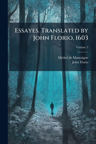 Essayes. Translated by John Florio 1603; Volume 5