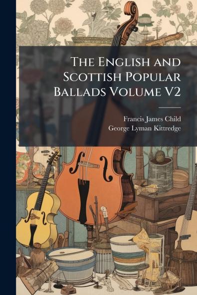 The English and Scottish Popular Ballads Volume V2