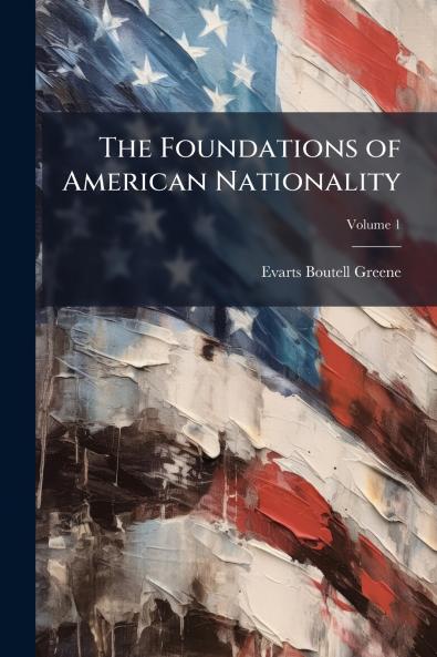 The Foundations of American Nationality; Volume 1