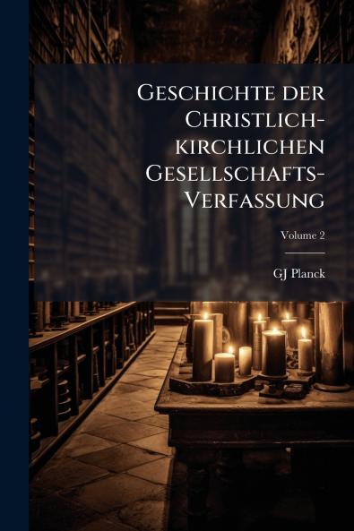 Geschichte der Christlich-kirchlichen Gesellschafts-Verfassung; Volume 2