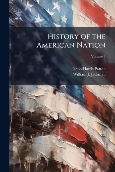 History of the American Nation; Volume 6