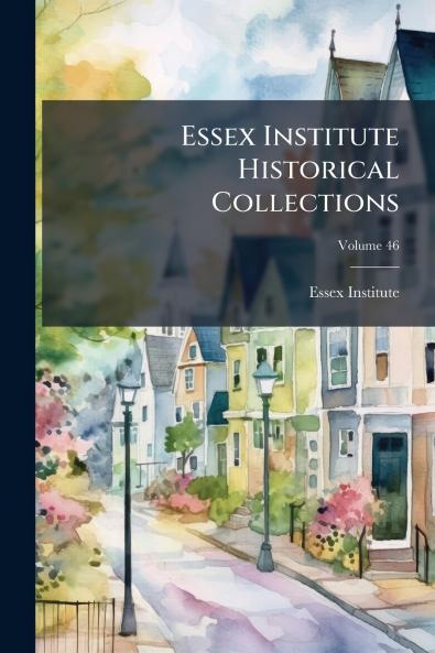 Essex Institute Historical Collections; Volume 46