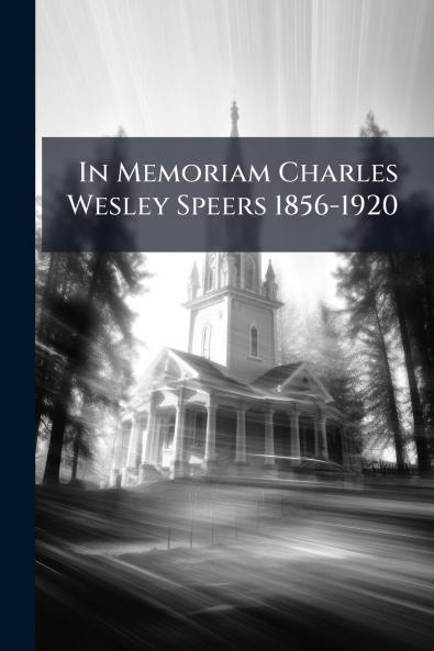 In Memoriam Charles Wesley Speers 1856-1920
