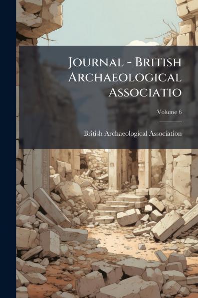 Journal - British Archaeological Associatio; Volume 6