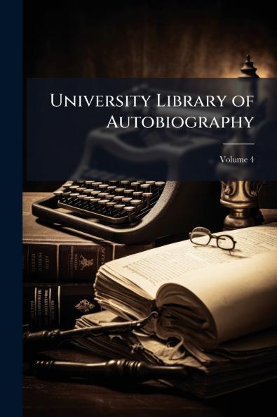 University Library of Autobiography; Volume 4
