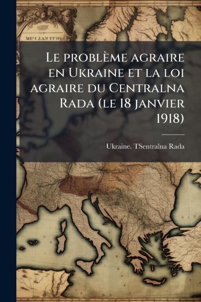 Le problème agraire en Ukraine et la loi agraire du Centralna Rada (le 18 janvier 1918)