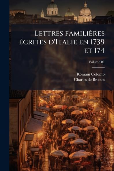 Lettres familières écrites d'Italie en 1739 et 174; Volume 01