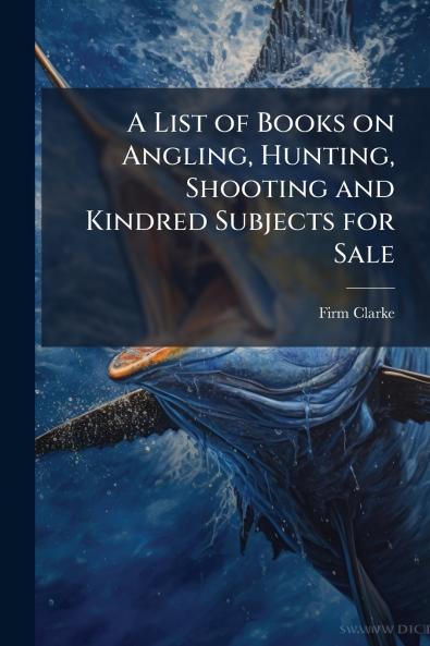 A List of Books on Angling Hunting Shooting and Kindred Subjects for Sale