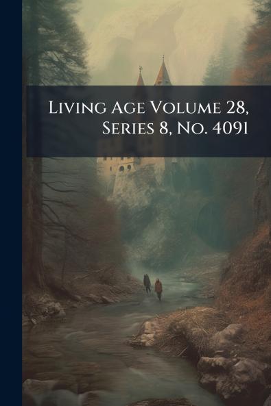 Living Age Volume 28 Series 8 No. 4091