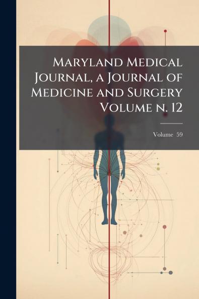 Maryland Medical Journal a Journal of Medicine and Surgery Volume n. 12; Volume  59