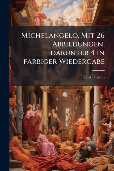 Michelangelo. Mit 26 Abbildungen darunter 4 in farbiger Wiedergabe