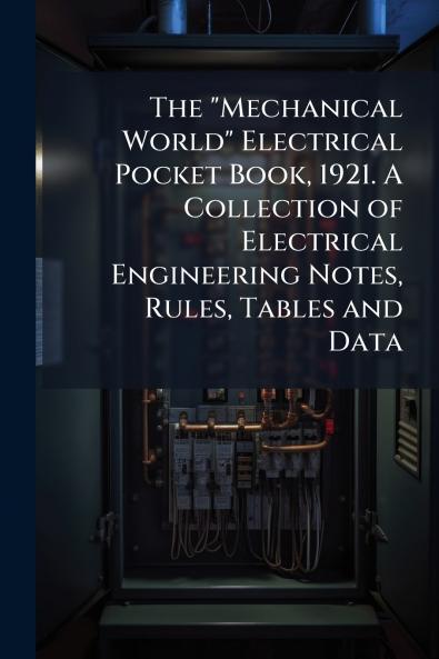 The Mechanical World Electrical Pocket Book 1921. A Collection of Electrical Engineering Notes Rules Tables and Data