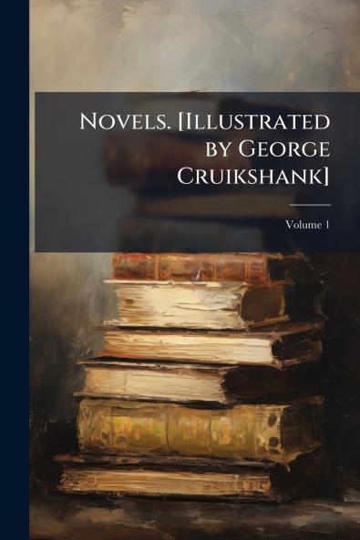 Novels. [Illustrated by George Cruikshank]; Volume 1