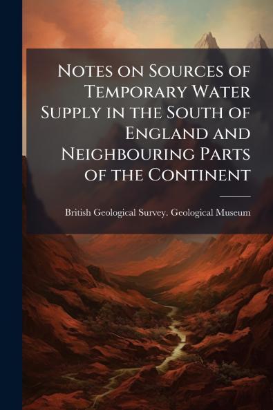 Notes on Sources of Temporary Water Supply in the South of England and Neighbouring Parts of the Continent