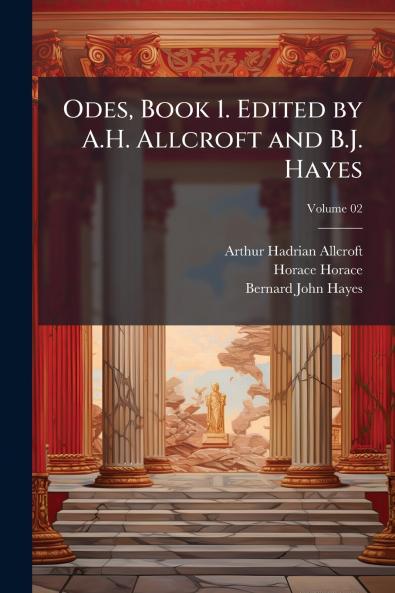 Odes Book 1. Edited by A.H. Allcroft and B.J. Hayes; Volume 02
