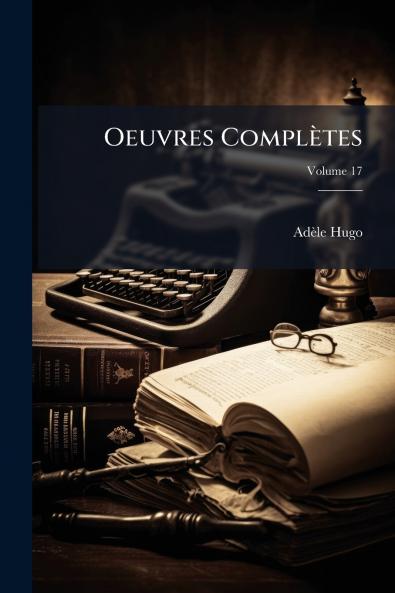 Oeuvres Complètes; Volume 17