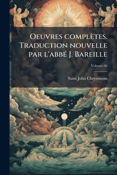 Oeuvres complètes. Traduction nouvelle par l'abbé J. Bareille; Volume 06