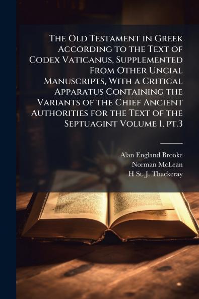 The Old Testament in Greek According to the Text of Codex Vaticanus Supplemented From Other Uncial Manuscripts With a Critical Apparatus Containing the Variants of the Chief Ancient Authorities for the Text of the Septuagint Volume 1 pt.3
