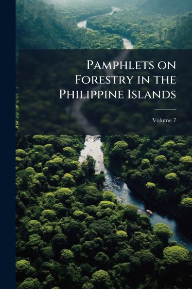 Pamphlets on Forestry in the Philippine Islands; Volume 7