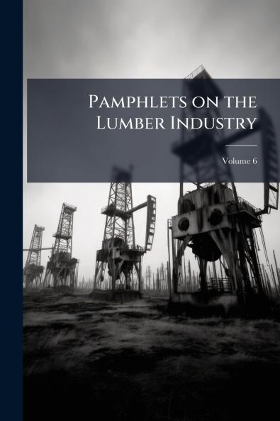 Pamphlets on the Lumber Industry; Volume 6
