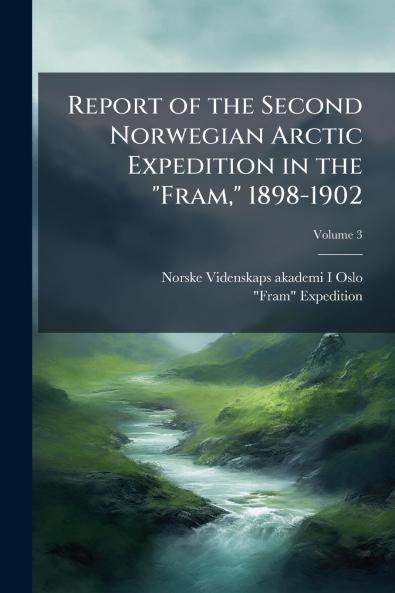 Report of the Second Norwegian Arctic Expedition in the Fram 1898-1902; Volume 3