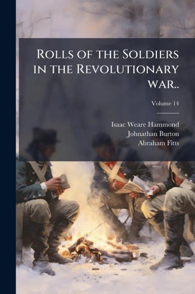 Rolls of the Soldiers in the Revolutionary war..; Volume 14