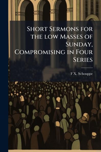 Short Sermons for the low Masses of Sunday Compromising in Four Series