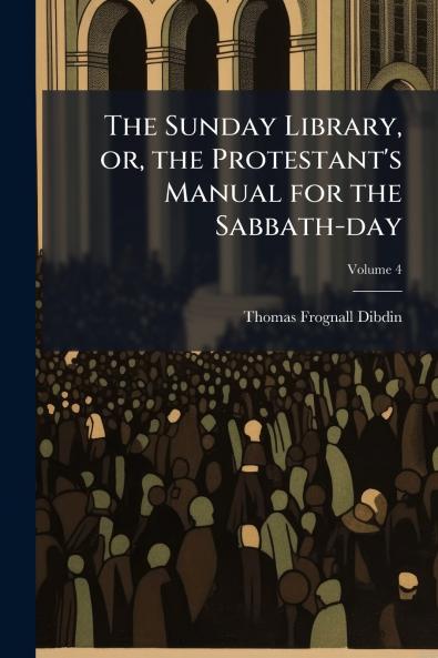 The Sunday Library or the Protestant's Manual for the Sabbath-day