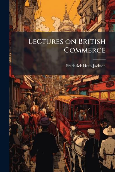 Lectures on British Commerce