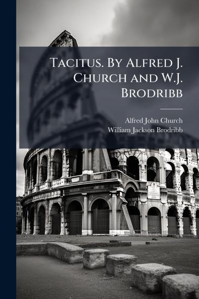 Tacitus. By Alfred J. Church and W.J. Brodribb