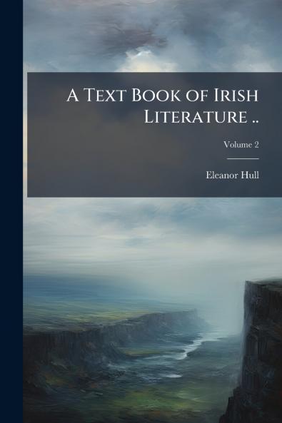 A Text Book of Irish Literature ..; Volume 2