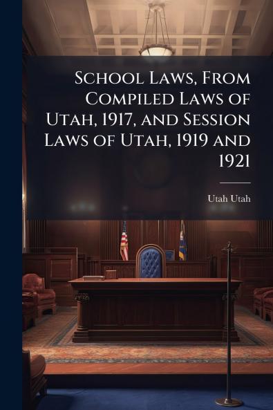 School Laws From Compiled Laws of Utah 1917 and Session Laws of Utah 1919 and 1921