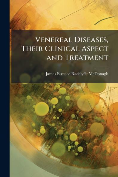Venereal Diseases Their Clinical Aspect and Treatment