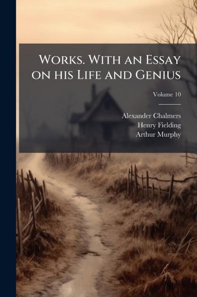 Works. With an Essay on his Life and Genius; Volume 10