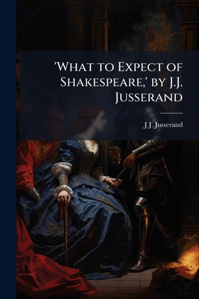 'What to Expect of Shakespeare' by J.J. Jusserand