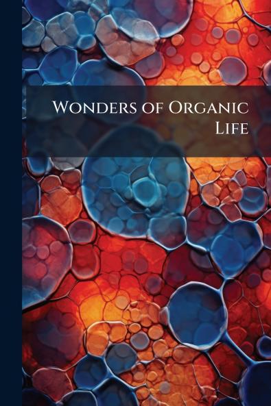 Wonders of Organic Life