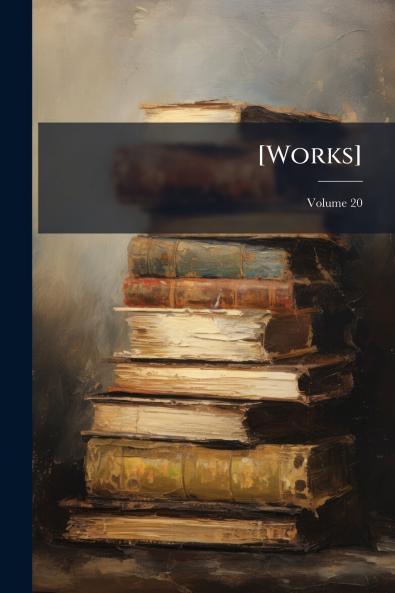 [Works]; Volume 20