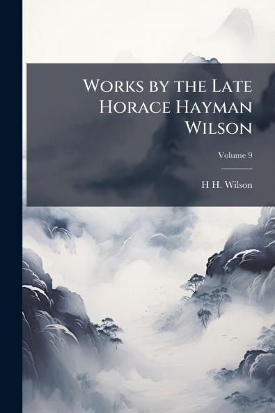 Works by the Late Horace Hayman Wilson; Volume 9