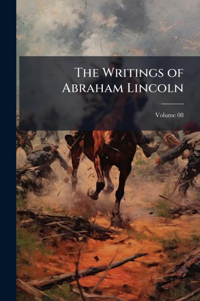 The Writings of Abraham Lincoln; Volume 08