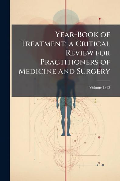 Year-Book of Treatment; a Critical Review for Practitioners of Medicine and Surgery; Volume 1892