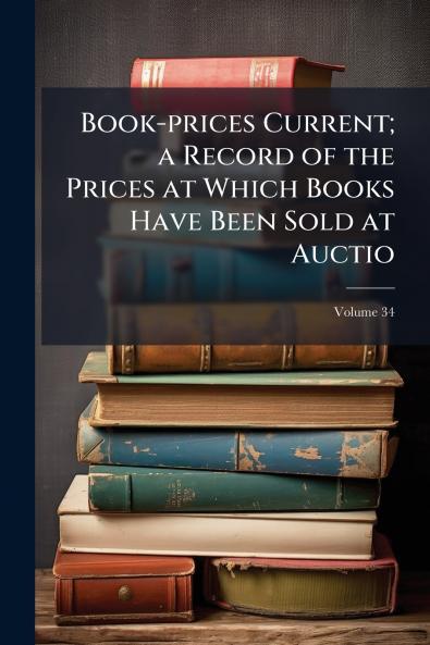Book-prices Current; a Record of the Prices at Which Books Have Been Sold at Auctio; Volume 34