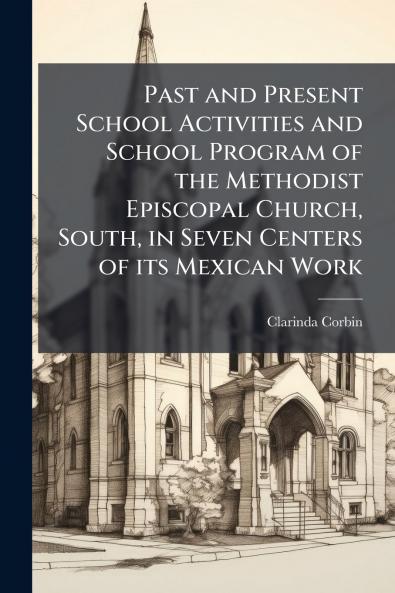 Past and Present School Activities and School Program of the Methodist Episcopal Church South in Seven Centers of its Mexican Work