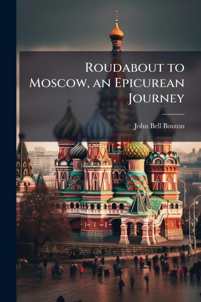Roudabout to Moscow an Epicurean Journey