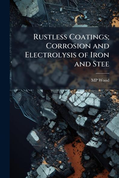 Rustless Coatings; Corrosion and Electrolysis of Iron and Stee